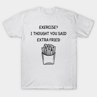 Exercise? I Thought You Said Extra Fries Men's/Women's (Black Text) T-Shirt